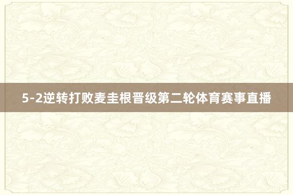 5-2逆转打败麦圭根晋级第二轮体育赛事直播