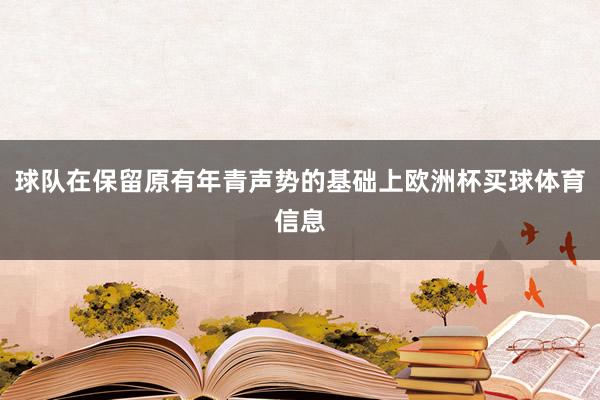 球队在保留原有年青声势的基础上欧洲杯买球体育信息