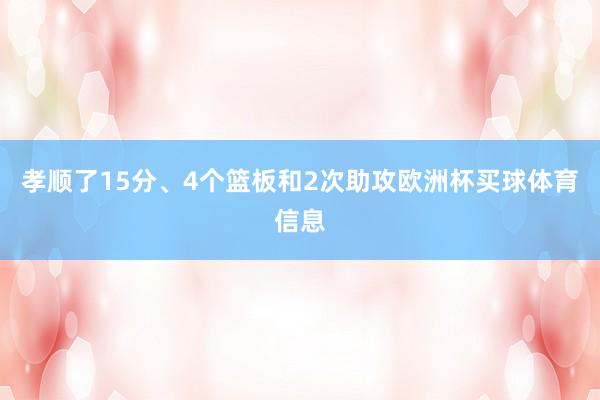 孝顺了15分、4个篮板和2次助攻欧洲杯买球体育信息