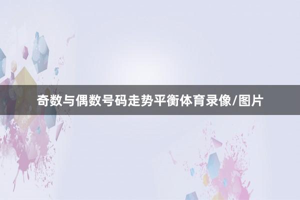 奇数与偶数号码走势平衡体育录像/图片